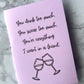 Drink Too Much Greetings Card