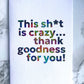 This Sh*t Is Crazy Greetings Card