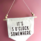 It’s 5 o’clock Canvas Hanging Banner