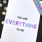 You Are Everything Greetings Card