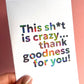 This Sh*t Is Crazy Greetings Card