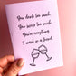 Drink Too Much Greetings Card