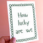 How Lucky Are We Greetings Card
