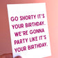 Go Shorty Birthday Card