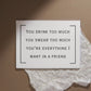Everything I Want In A Friend Print