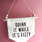 Drink it while it’s fizzy Canvas Hanging Banner