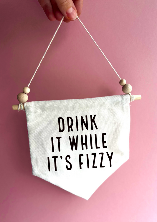 Drink it while it’s fizzy Canvas Hanging Banner